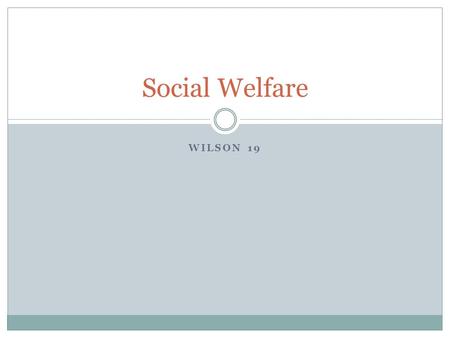 WILSON 19 Social Welfare. Who Governs? To What Ends? How, if at all, have Americans’ views of government’s responsibility to help the “deserving poor”