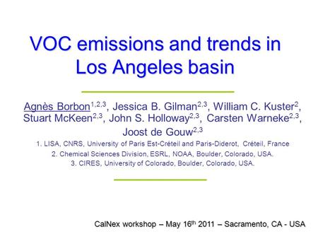 VOC emissions and trends in Los Angeles basin Agnès Borbon 1,2,3, Jessica B. Gilman 2,3, William C. Kuster 2, Stuart McKeen 2,3, John S. Holloway 2,3,