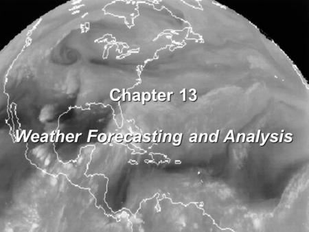 Chapter 13 Weather Forecasting and Analysis. Weather forecasting by the U.S. government began in the 1870s when Congress established a National Weather.