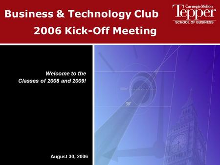 2006 Kick-Off Meeting Welcome to the Classes of 2008 and 2009! August 30, 2006 Business & Technology Club.