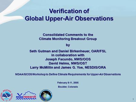 1 NOAA/GCOS Workshop to Define Climate Requirements for Upper-Air Observations February 8-11, 2005 Boulder, Colorado NOAA/GCOS Workshop to Define Climate.