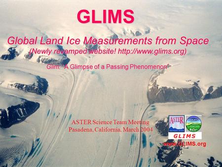 Jeff Kargel/USGS GLIMS summary presentation GLIMS Global Land Ice Measurements from Space (Newly revamped website!  Glim: “A Glimpse.
