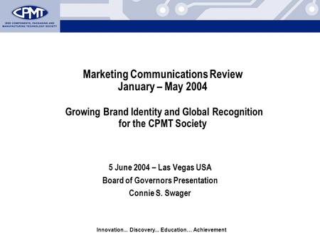 Innovation... Discovery... Education… Achievement Marketing Communications Review January – May 2004 Growing Brand Identity and Global Recognition for.
