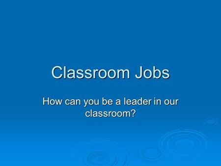 Classroom Jobs How can you be a leader in our classroom?