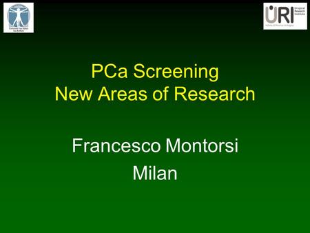 PCa Screening New Areas of Research Francesco Montorsi Milan.