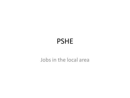 PSHE Jobs in the local area. Starter Write down a career / job role on a post it. Do not let your partner see it. Place the post it on your partners head.