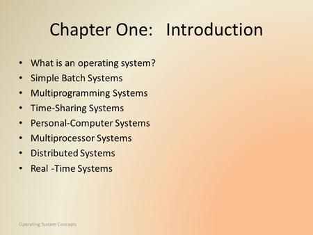 Operating System Concepts Chapter One: Introduction What is an operating system? Simple Batch Systems Multiprogramming Systems Time-Sharing Systems Personal-Computer.
