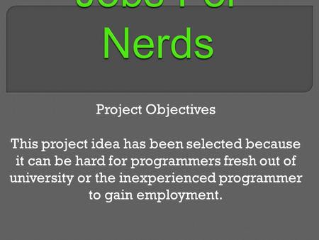 Project Objectives This project idea has been selected because it can be hard for programmers fresh out of university or the inexperienced programmer to.