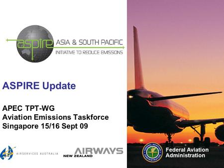 Federal Aviation Administration ASPIRE Update APEC TPT-WG Aviation Emissions Taskforce Singapore 15/16 Sept 09.