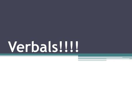 Verbals!!!!. Verbals What is a VERBAL?? ▫A verbal is a word that is formed from a verb, but it is used in a sentence as a  Noun  Adjective  Or, an.