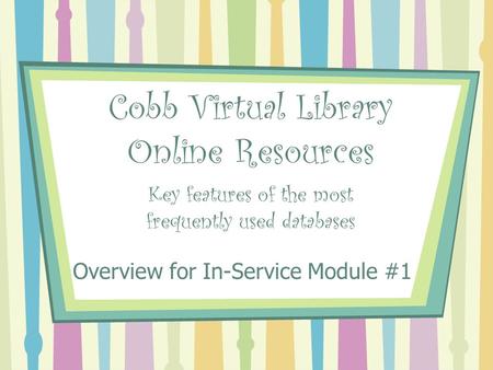 Cobb Virtual Library Online Resources Key features of the most frequently used databases Overview for In-Service Module #1.