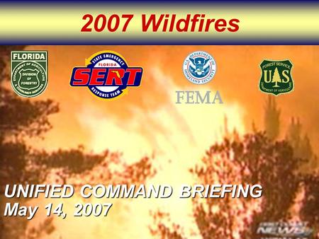 2007 Wildfires UNIFIED COMMAND BRIEFING May 14, 2007.