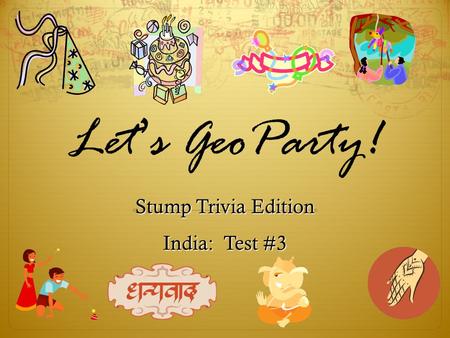Let ’ s GeoParty! Stump Trivia Edition India: Test #3.