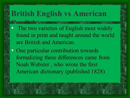 British English vs American English The two varieties of English most widely found in print and taught around the world are British and American. One particular.