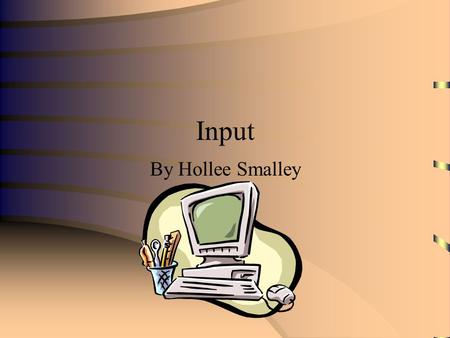 Input By Hollee Smalley. What is Input? Input is any data or instructions entered into the memory of a computer.