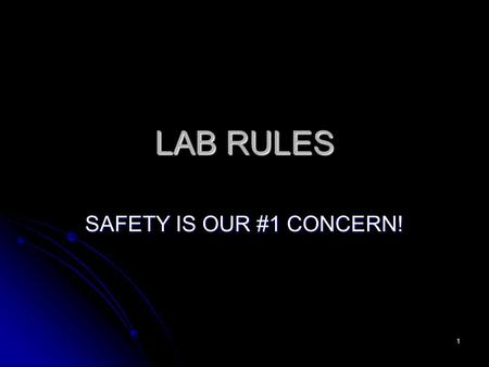 1 LAB RULES SAFETY IS OUR #1 CONCERN!. 2 RULE #1 Read lab procedures in advance to become aware of possible dangers. Read lab procedures in advance to.