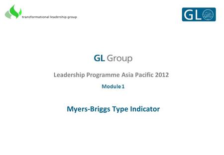 Leadership Programme Asia Pacific 2012 Module 1 Myers-Briggs Type Indicator.