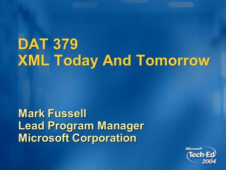 DAT 379 XML Today And Tomorrow Mark Fussell Lead Program Manager Microsoft Corporation.