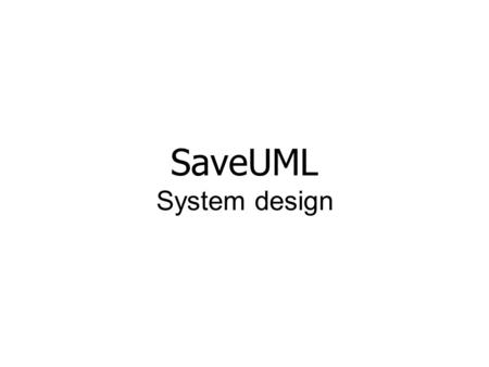 SaveUML System design. System overview Possible...