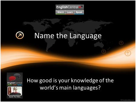 Name the Language How good is your knowledge of the world’s main languages?