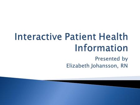 Presented by Elizabeth Johansson, RN.  Describes Interactive Patient Health Information  Discusses Hardware and Software Components  Evaluates Usability.