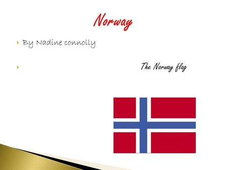  By Nadine connolly  The Norway flag.  They are large, slow- moving mounds of ice rock and sediments  During the last four years Glaciers have decreased,