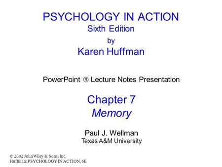 © 2002 John Wiley & Sons, Inc. Huffman: PSYCHOLOGY IN ACTION, 6E PSYCHOLOGY IN ACTION Sixth Edition by Karen Huffman PowerPoint  Lecture Notes Presentation.