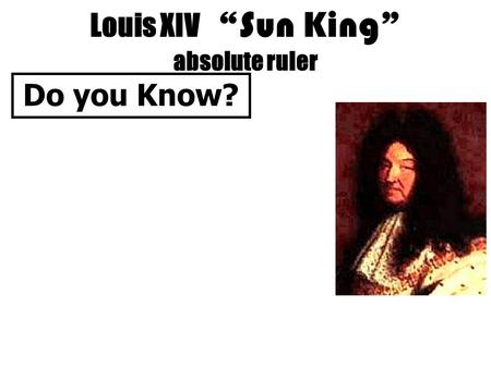 Louis XIV “ Sun King ” absolute ruler Do you Know?