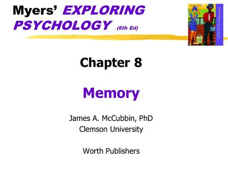 Myers’ EXPLORING PSYCHOLOGY (6th Ed) Chapter 8 Memory James A. McCubbin, PhD Clemson University Worth Publishers.