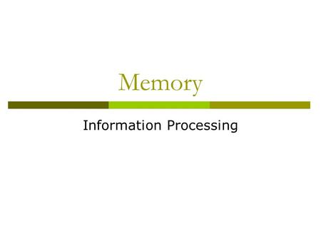 Memory Information Processing.  Enables memory  3 basic steps 1. Encoding – getting info into the memory system 2. Storage – Retaining the info over.