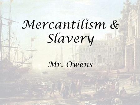Mercantilism & Slavery Mr. Owens. Essential Questions: What impact did British attempts to pursue mercantilism and strengthen its direct control over.