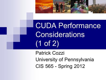 CUDA Performance Considerations (1 of 2) Patrick Cozzi University of Pennsylvania CIS 565 - Spring 2012.