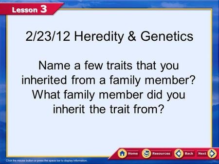 Lesson 3 2/23/12 Heredity & Genetics Name a few traits that you inherited from a family member? What family member did you inherit the trait from?