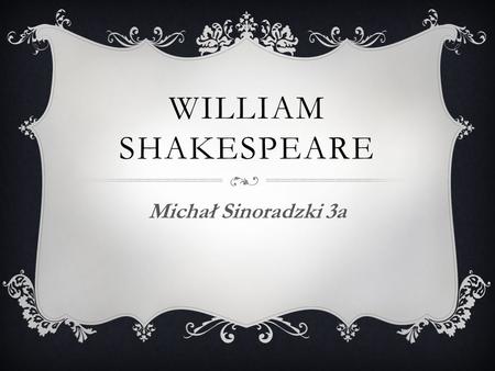 WILLIAM SHAKESPEARE Michał Sinoradzki 3a.  William Shakespeare (26 April 1564 – 23 April 1616) was an English poet, playwright, actor. Commonly regarded.
