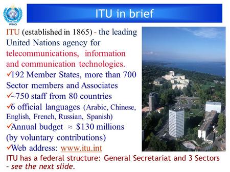 ITU in brief ITU (established in 1865) - the leading United Nations agency for telecommunications, information and communication technologies. 192 Member.