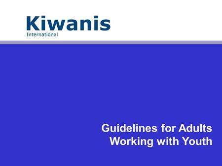 Guidelines for Adults Working with Youth. Interaction with youth Key Club Teens – ages 15-18 Key Leader Teens – ages 14-18 Builders Club Teens & tweens.