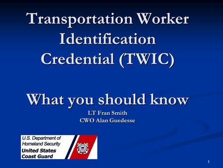 1 Transportation Worker Identification Credential (TWIC) What you should know LT Fran Smith CWO Alan Guedesse.