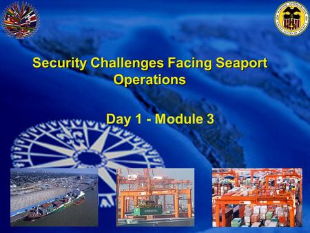 Security Challenges Facing Seaport Operations Day 1 - Module 3.