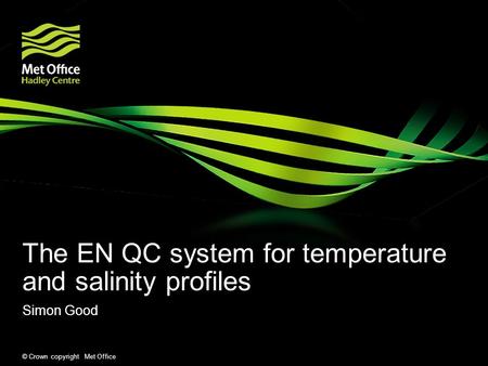 © Crown copyright Met Office The EN QC system for temperature and salinity profiles Simon Good.