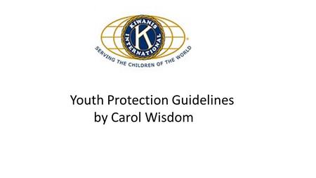 Youth Protection Guidelines by Carol Wisdom. Education: Every Kiwanis club is expected to inform and educate its members on these guidelines, best.