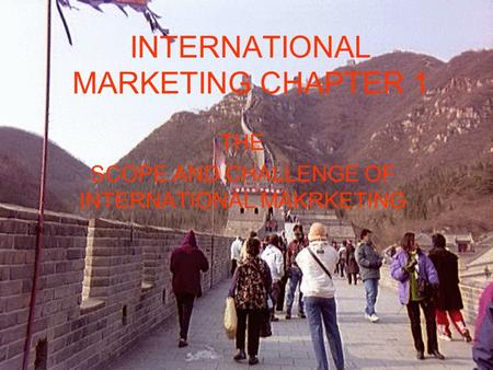 INTERNATIONAL MARKETING CHAPTER 1 THE SCOPE AND CHALLENGE OF INTERNATIONAL MAKRKETING.
