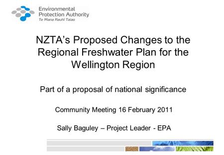 NZTA’s Proposed Changes to the Regional Freshwater Plan for the Wellington Region Part of a proposal of national significance Community Meeting 16 February.