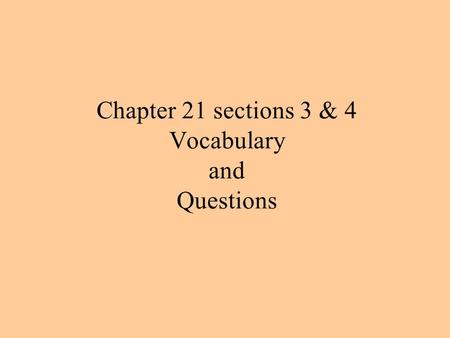 Chapter 21 sections 3 & 4 Vocabulary and Questions.