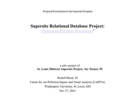 Supersite Relational Database Project: ‘Federated PM Data Warehouse’ ‘Federated PM Data Warehouse Rudolf Husar, PI Center for Air Pollution Impact and.