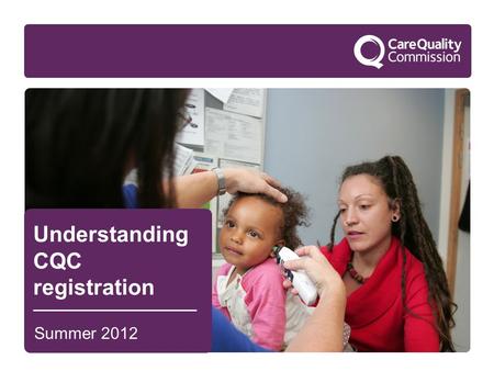 1 Understanding CQC registration Summer 2012. 2 Introduction to CQC.