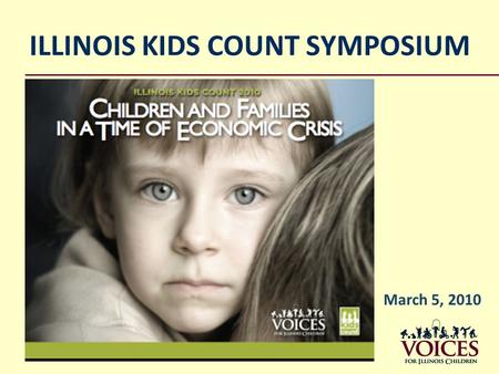 ILLINOIS KIDS COUNT SYMPOSIUM March 5, 2010. Introduction The most visible signs of recession don’t reveal full impact on children Children are hidden.