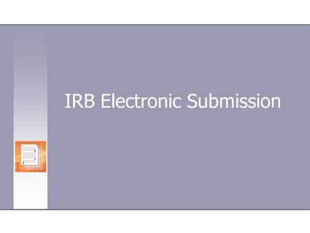 IRB Electronic Submission. IRB Definition Committee formally designated to approve, monitor, and review biomedical and behavioral research involving human.