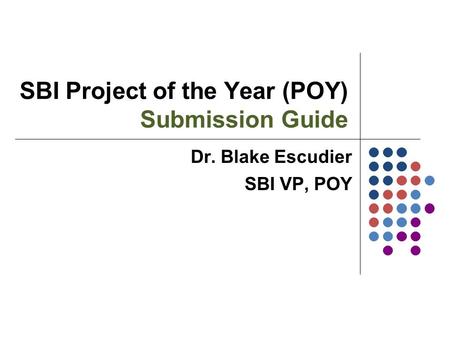 SBI Project of the Year (POY) Submission Guide Dr. Blake Escudier SBI VP, POY.