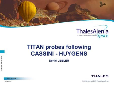 Back to TITAN 24/06/2008 All rights reserved, 2007, Thales Alenia Space Template reference : 100181708K-EN TITAN probes following CASSINI - HUYGENS Denis.