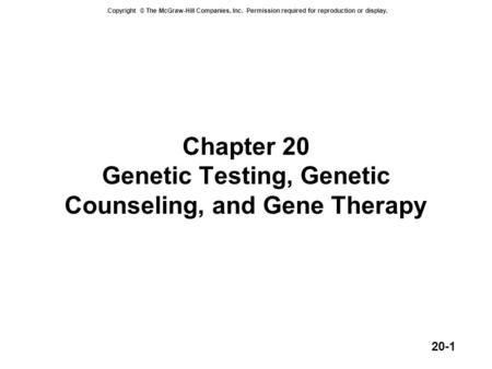 Copyright © The McGraw-Hill Companies, Inc. Permission required for reproduction or display. 20-1 Chapter 20 Genetic Testing, Genetic Counseling, and Gene.